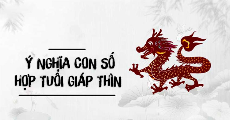 Tuổi Giáp Thìn hợp với con số nào theo phong thủy?