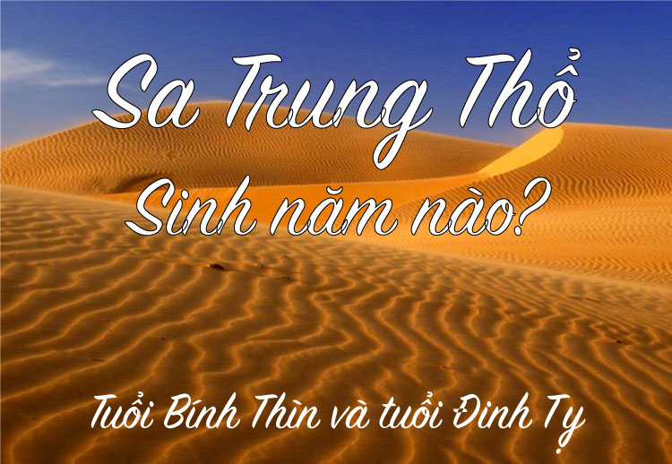 Mệnh Sa Trung Thổ sẽ mang tuổi Bính Thìn và tuổi Đinh Tỵ