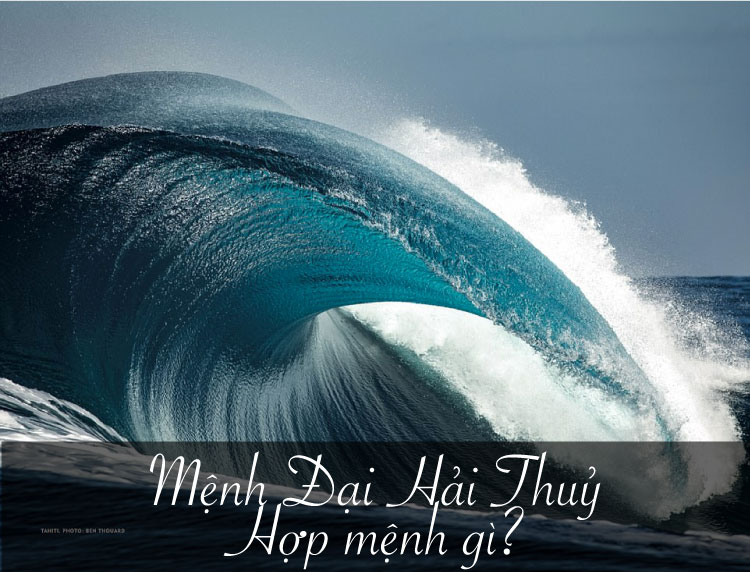 Mệnh hợ với nạp âm Đại Hải Thuỷ