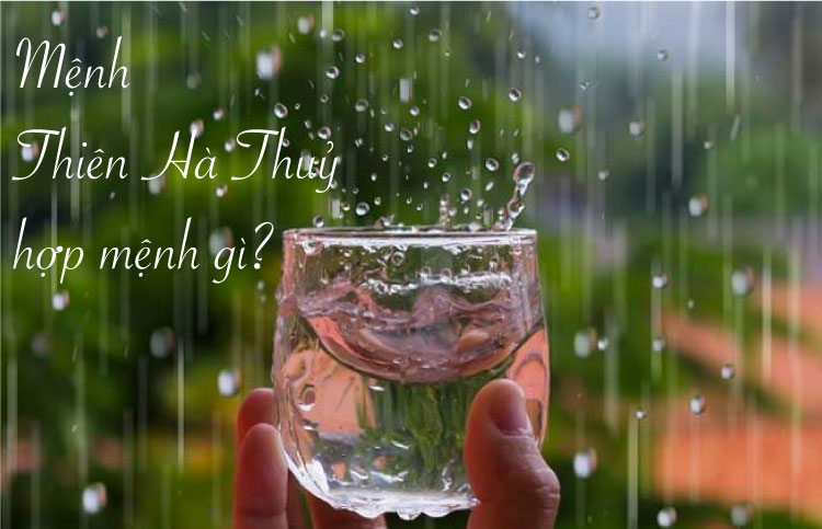 Mệnh hợp với nạp âm Thiên Hà Thuỷ