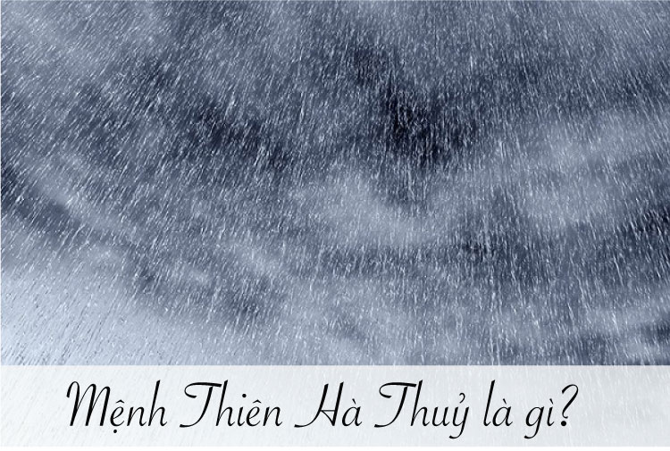 Mệnh Thiên Hà Thủy được hiểu là nước trên trời