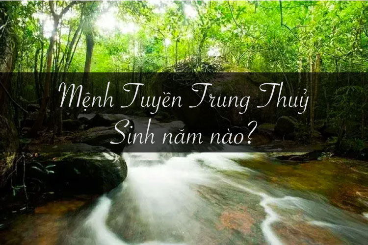 Mệnh Tuyền Trung Thủy sinh vào các năm Giáp Thân, Ất Dậu